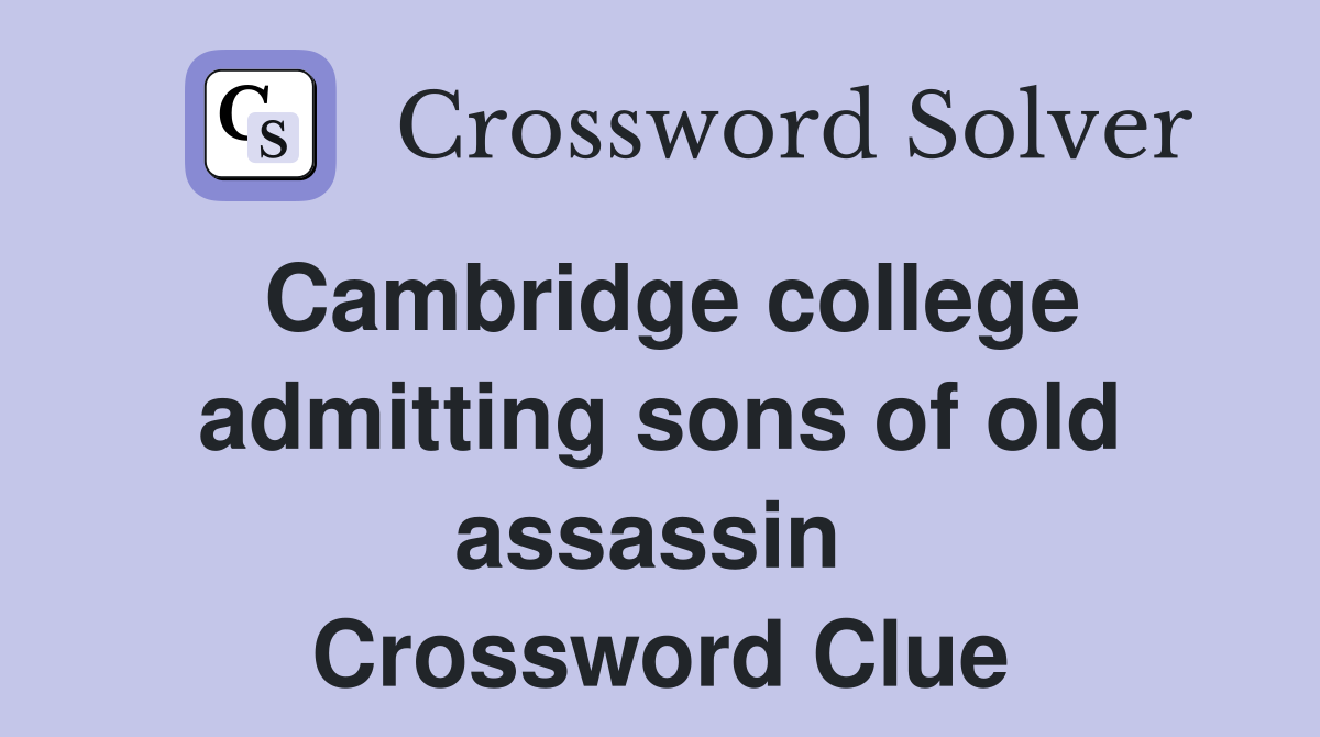 Cambridge college admitting sons of old assassin  Crossword Clue