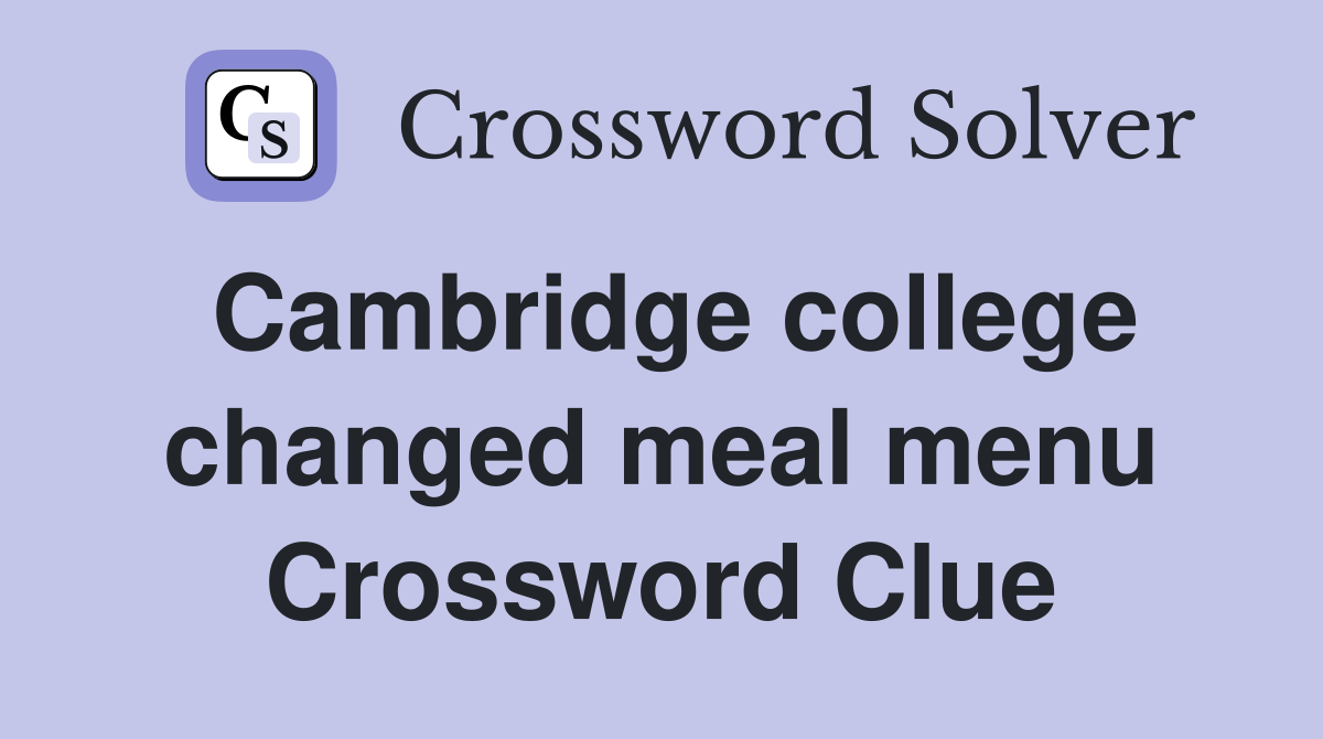 Cambridge college changed meal menu Crossword Clue
