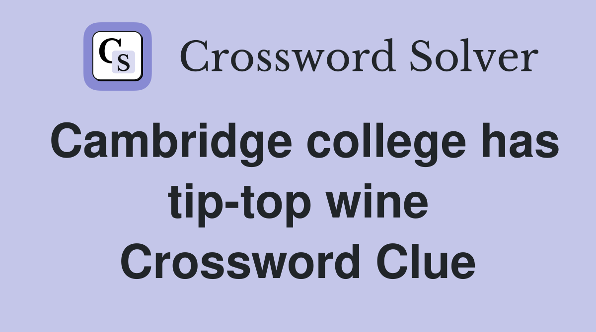 Cambridge college has tip-top wine Crossword Clue