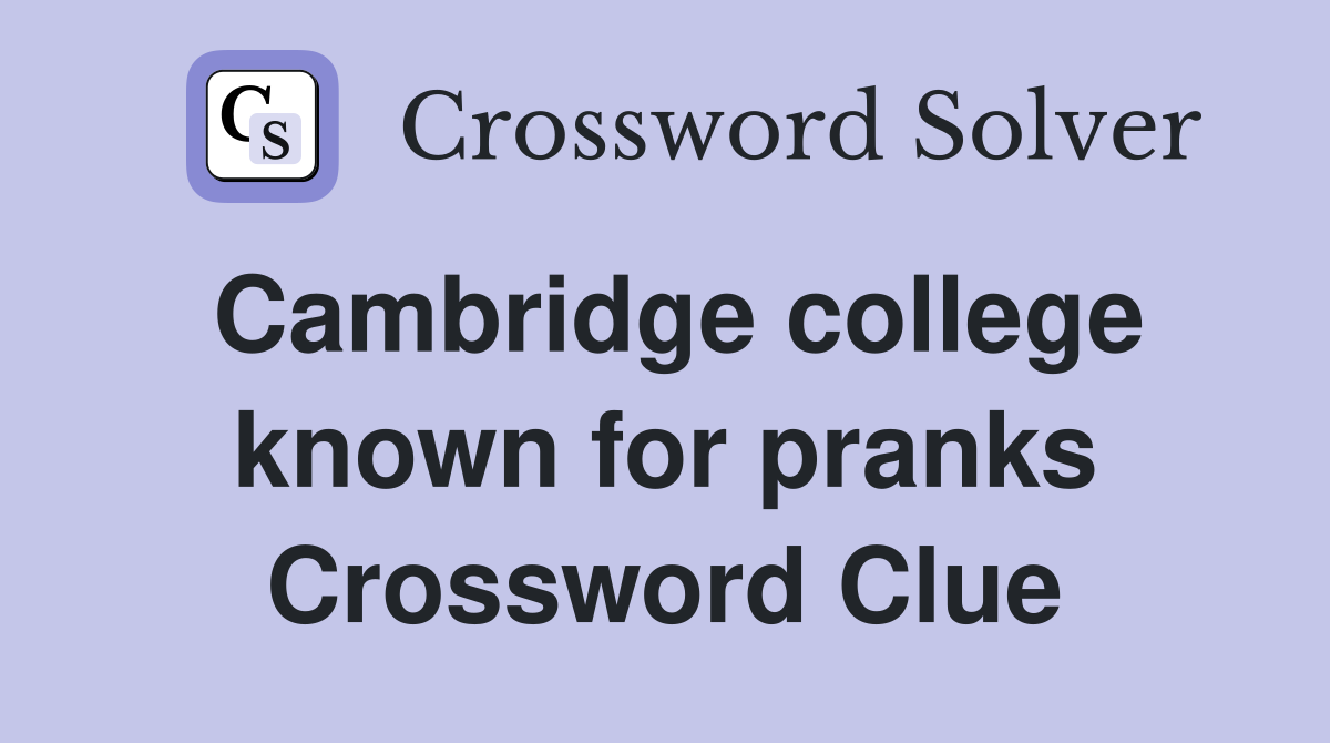 Cambridge college known for pranks Crossword Clue
