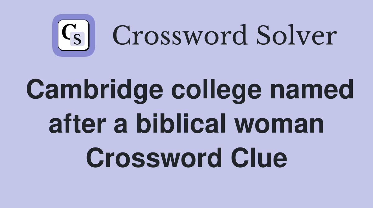 Cambridge college named after a biblical woman Crossword Clue