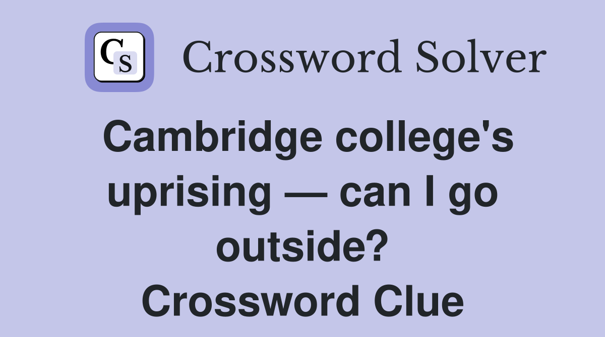 Cambridge college's uprising — can I go outside? Crossword Clue