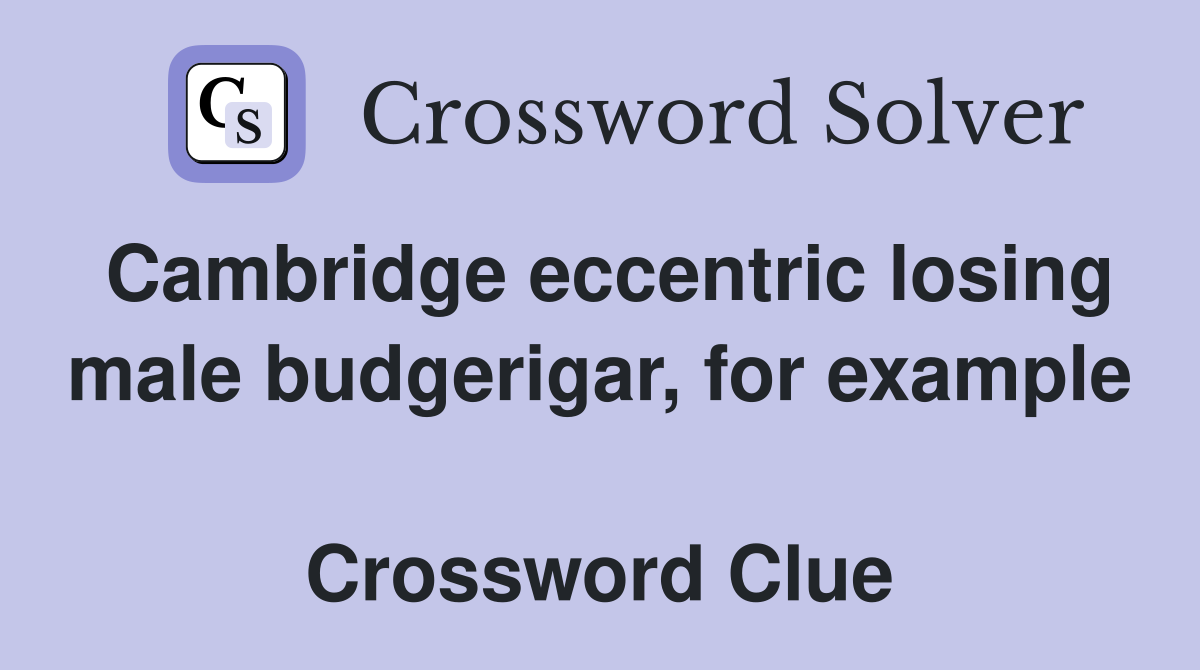 Cambridge eccentric losing male budgerigar, for example  Crossword Clue