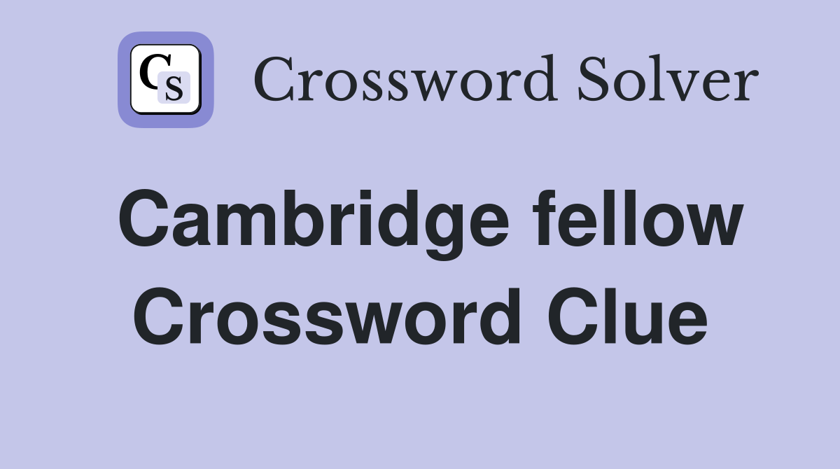 Cambridge fellow Crossword Clue