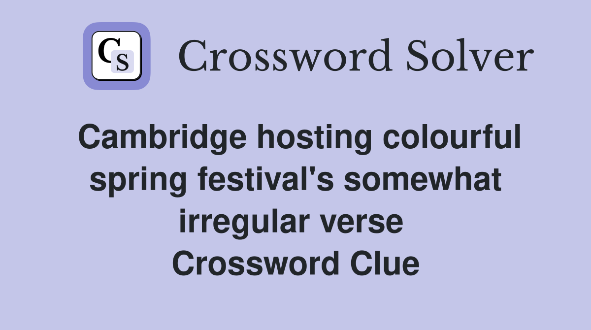 Cambridge hosting colourful spring festival's somewhat irregular verse  Crossword Clue