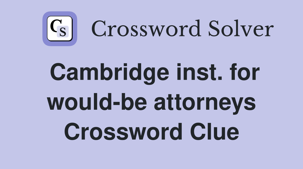 Cambridge inst. for would-be attorneys Crossword Clue