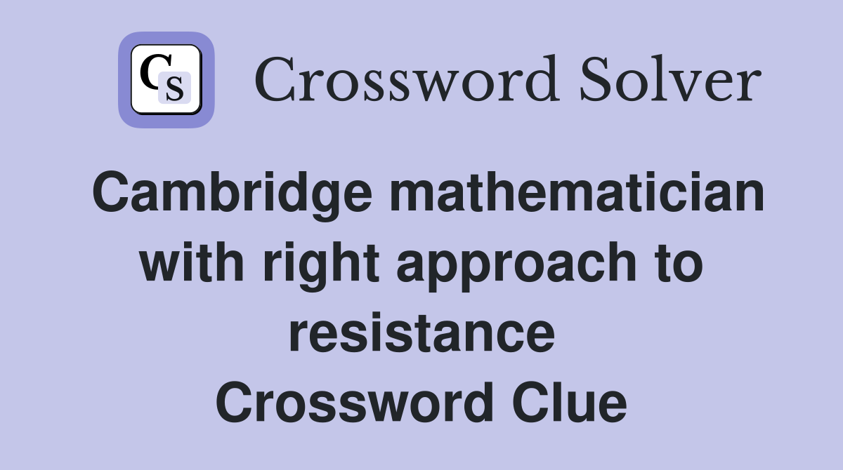 Cambridge mathematician with right approach to resistance Crossword Clue