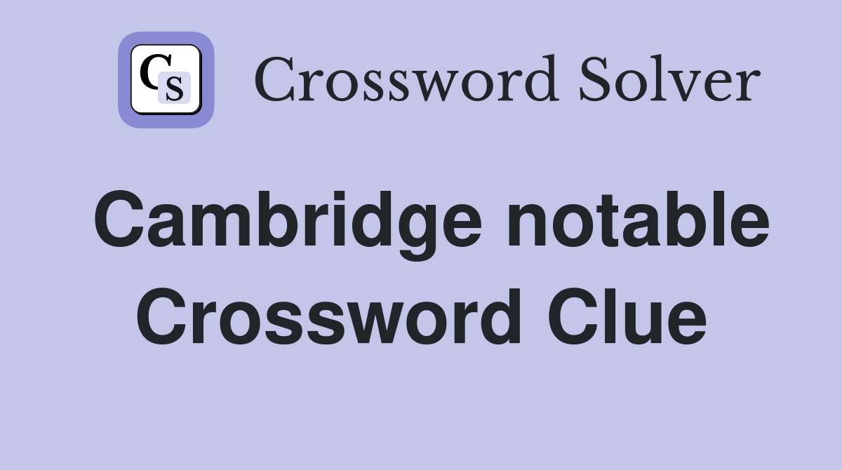 Cambridge notable Crossword Clue