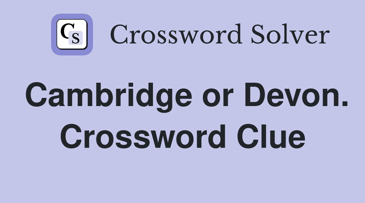 Cambridge or Devon. Crossword Clue