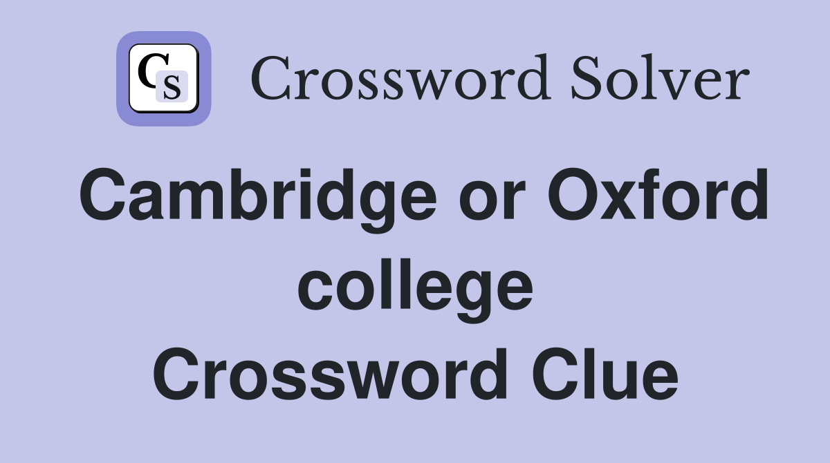 Cambridge or Oxford college Crossword Clue