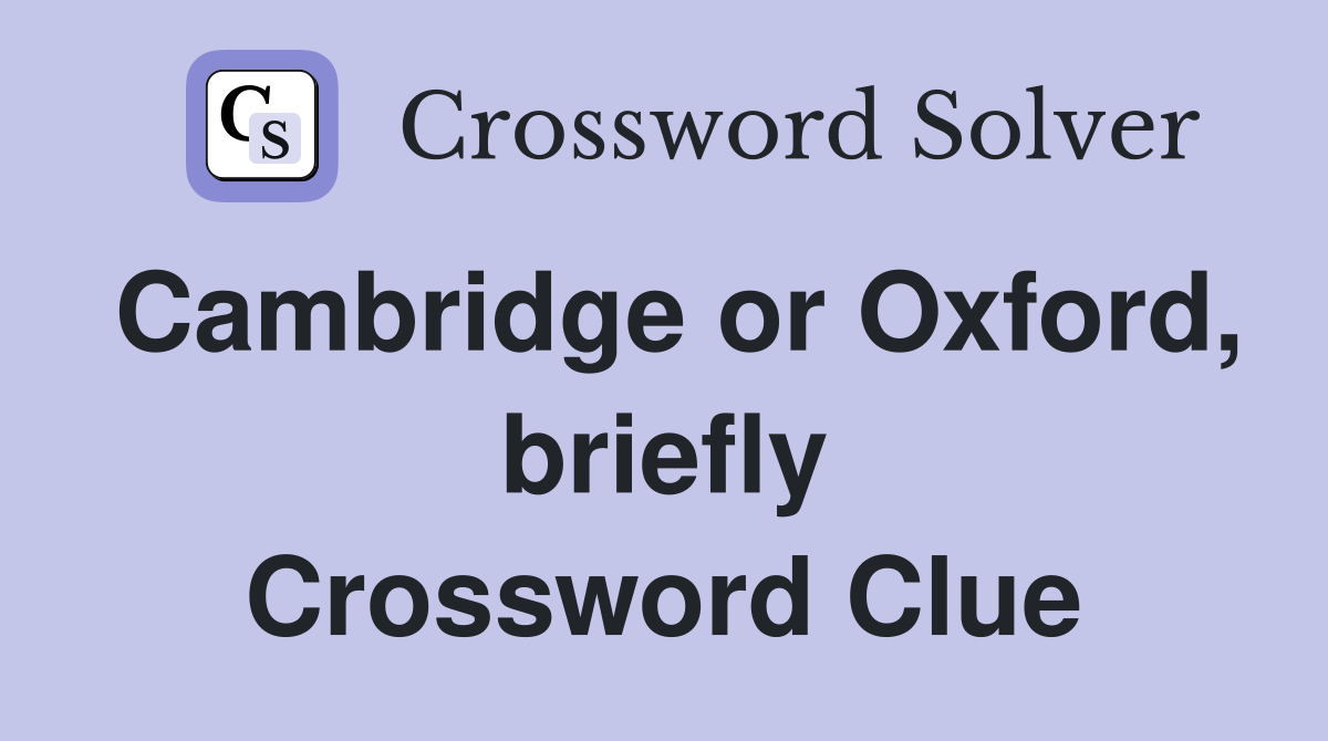 Cambridge or Oxford, briefly Crossword Clue