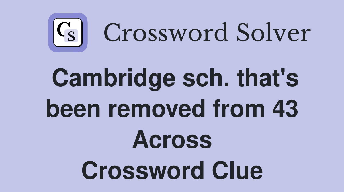 Cambridge sch. that's been removed from 43 Across Crossword Clue