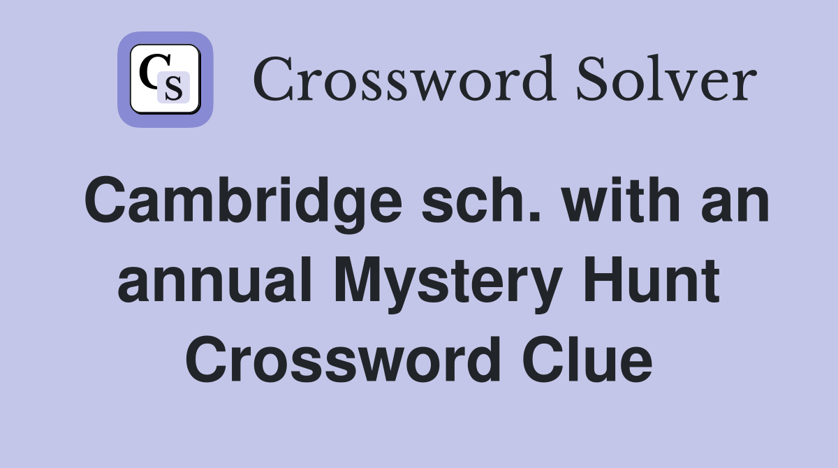 Cambridge sch. with an annual Mystery Hunt Crossword Clue