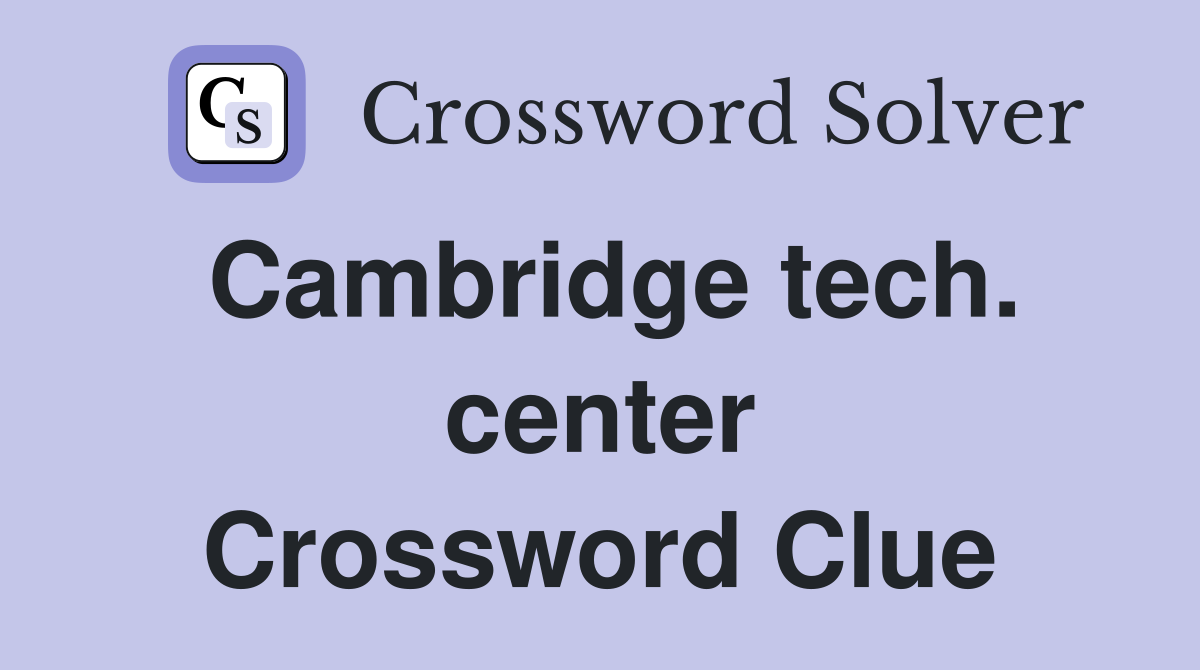 Cambridge tech. center Crossword Clue