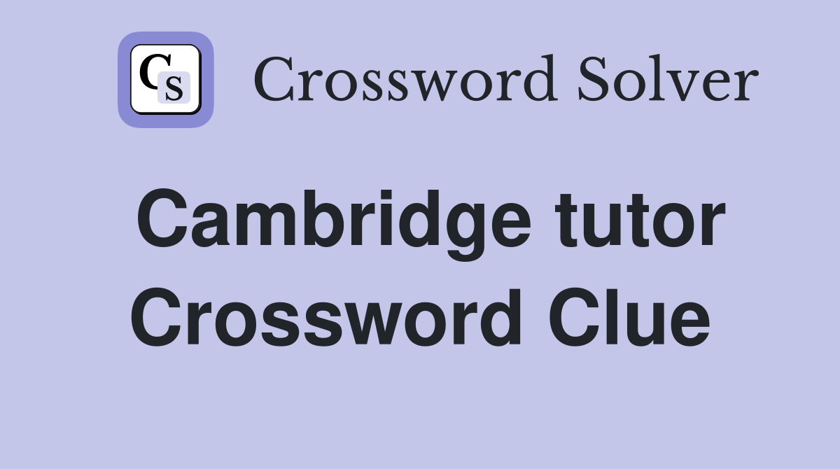 Cambridge tutor Crossword Clue