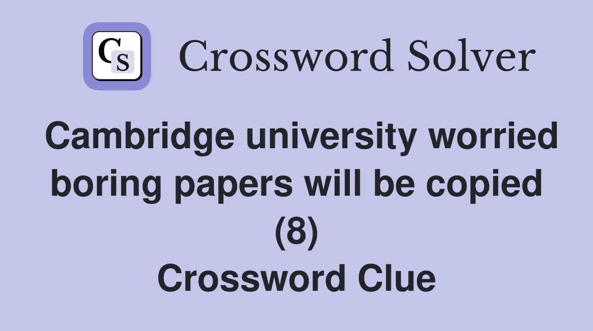 Cambridge university worried boring papers will be copied (8) Crossword Clue
