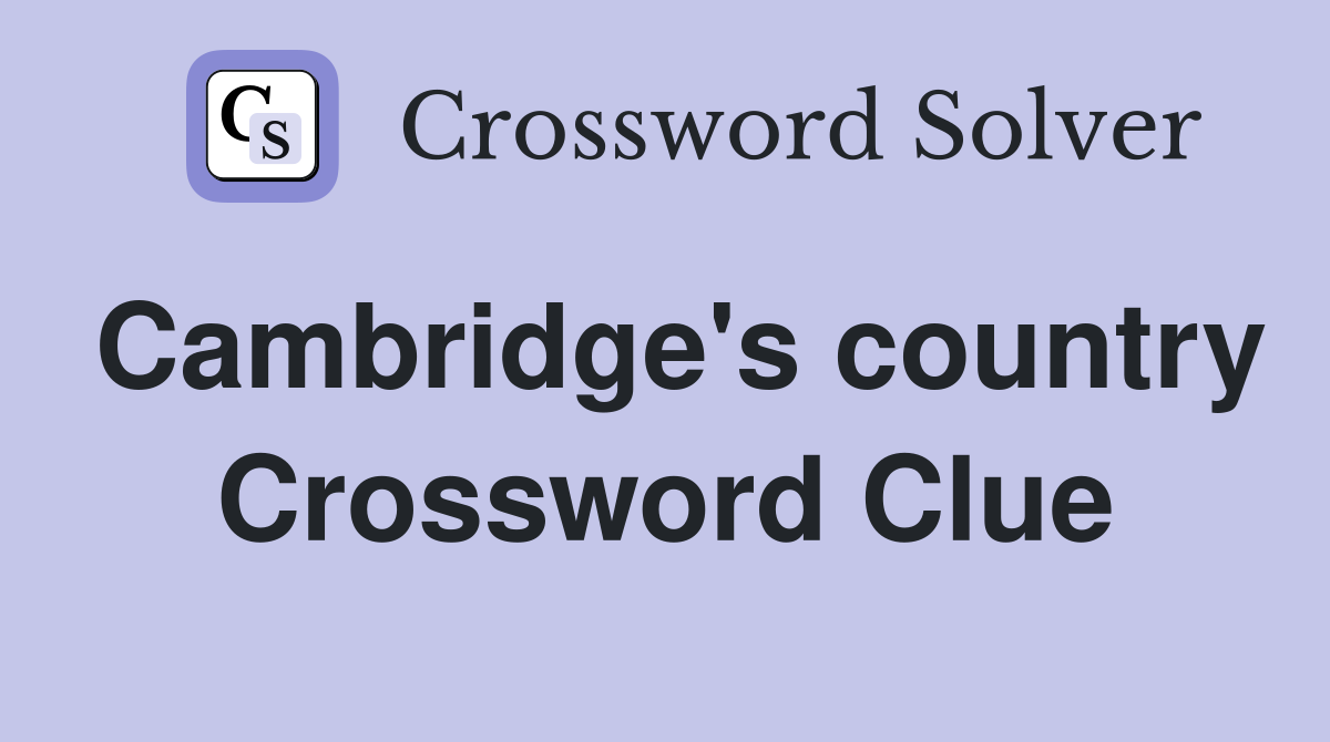Cambridge's country Crossword Clue