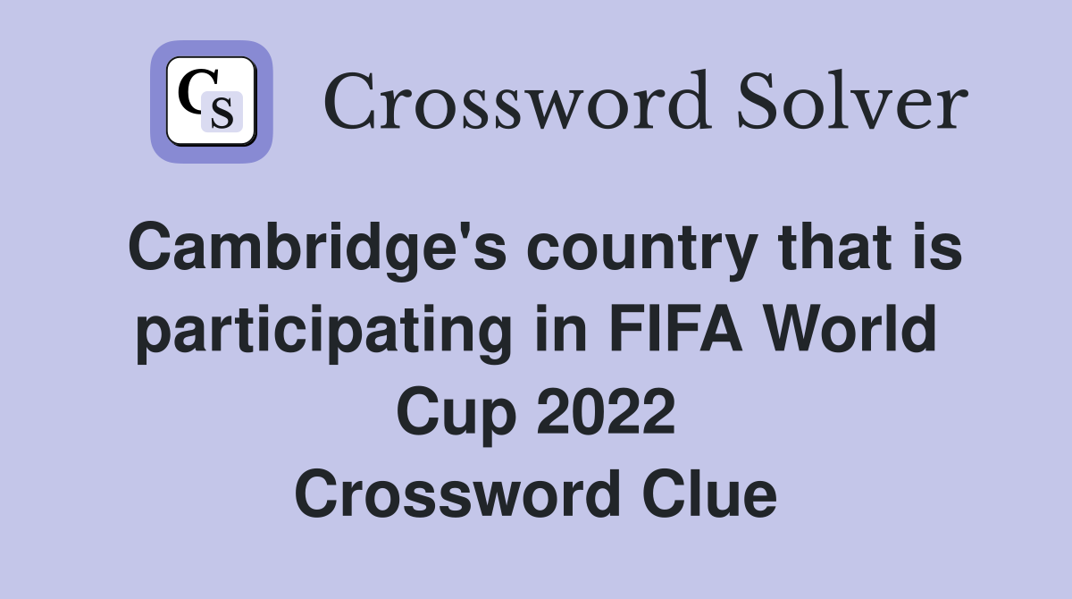 Cambridge's country that is participating in FIFA World Cup 2022 Crossword Clue
