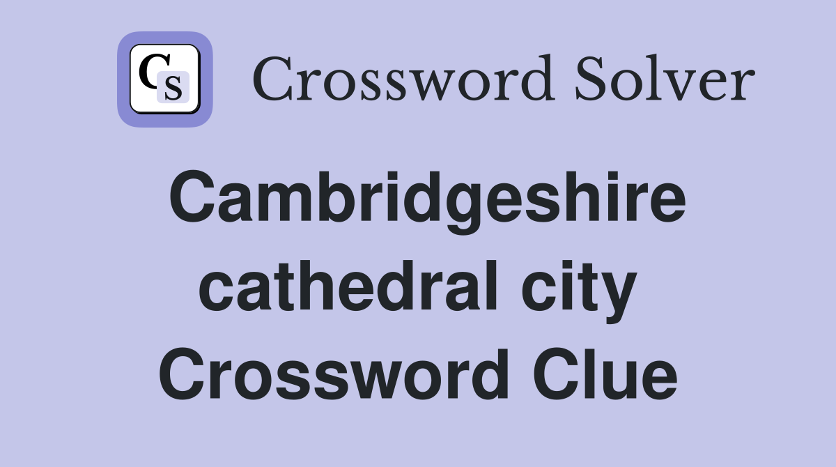 Cambridgeshire cathedral city Crossword Clue