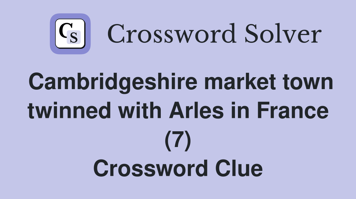Cambridgeshire market town twinned with Arles in France (7) Crossword Clue