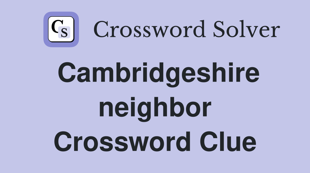Cambridgeshire neighbor Crossword Clue