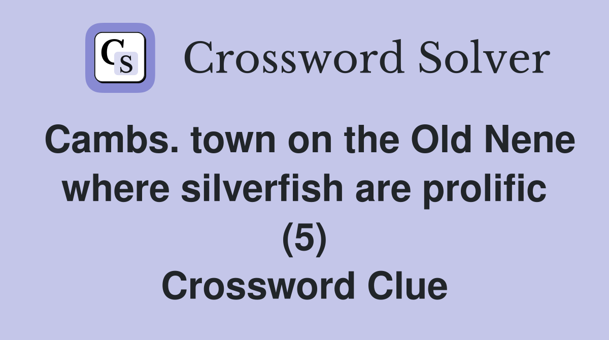 Cambs. town on the Old Nene where silverfish are prolific (5) Crossword Clue