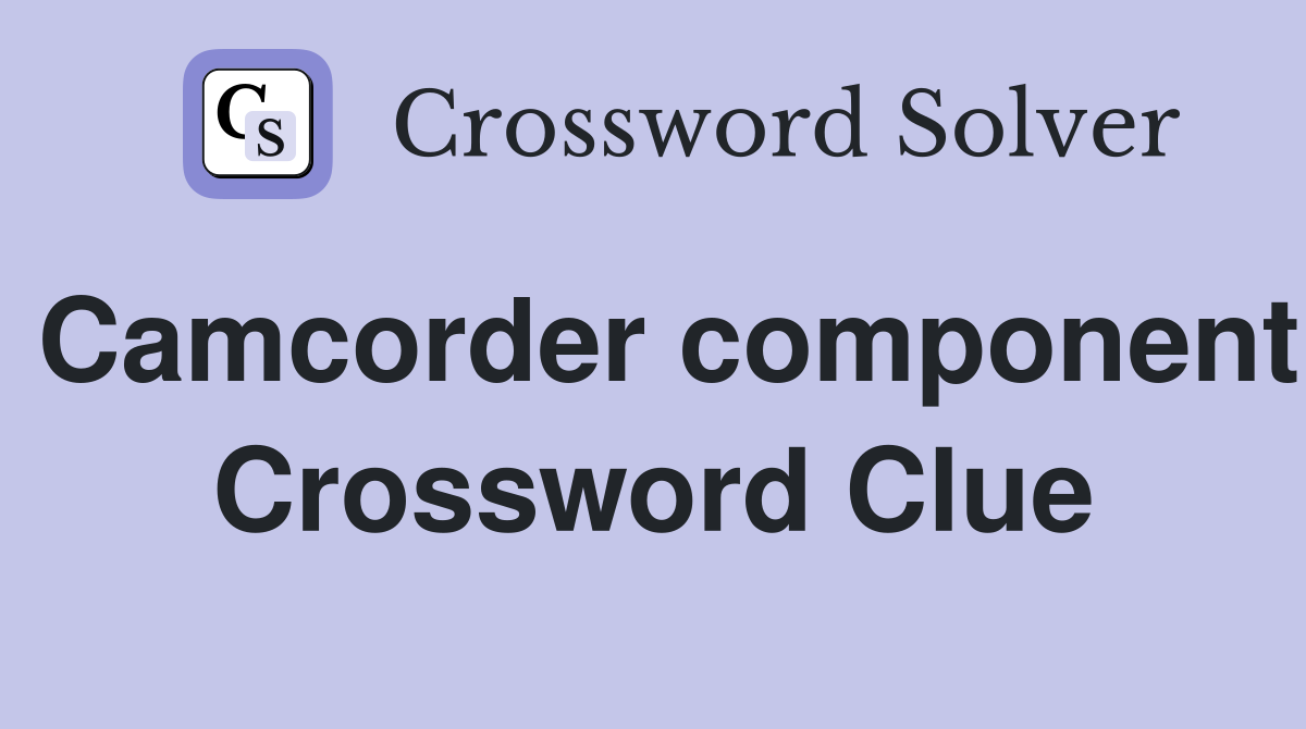 Camcorder component Crossword Clue