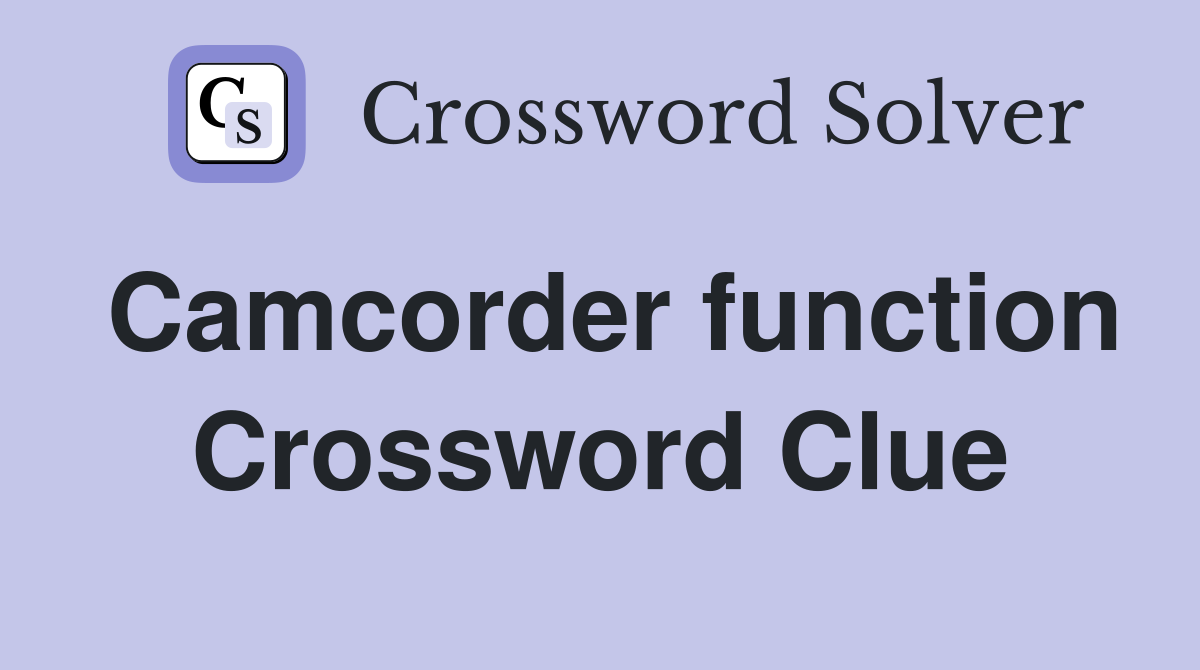Camcorder function Crossword Clue