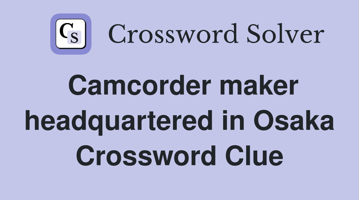 Camcorder maker headquartered in Osaka Crossword Clue