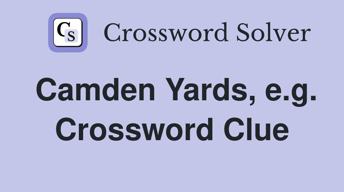 Camden Yards, e.g. Crossword Clue