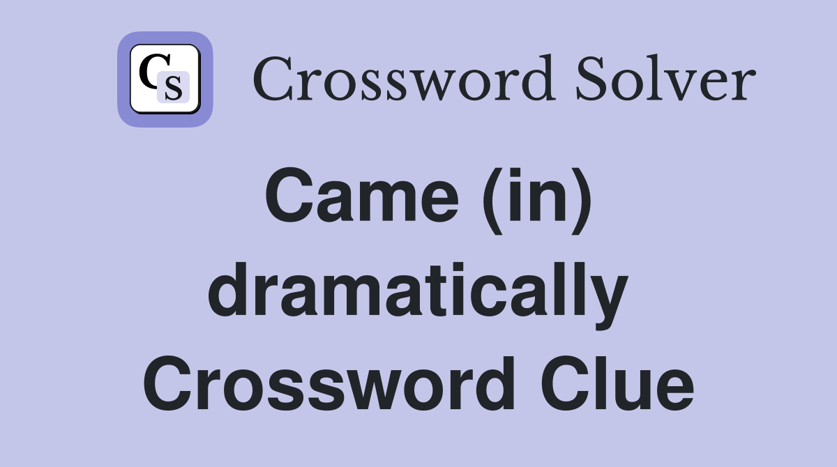 Came (in) dramatically Crossword Clue