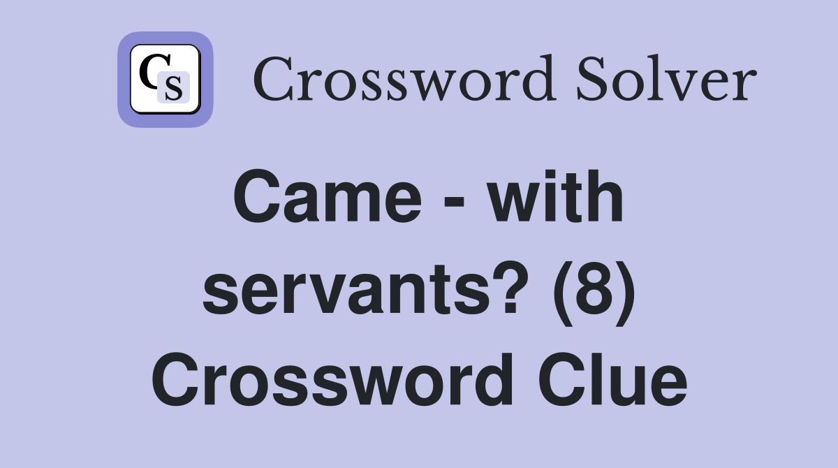 Came - with servants? (8) Crossword Clue