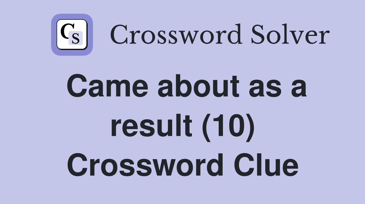 Came about as a result (10) Crossword Clue