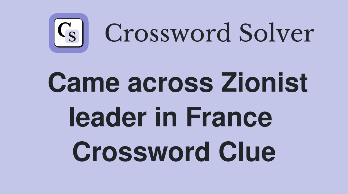 Came across Zionist leader in France  Crossword Clue