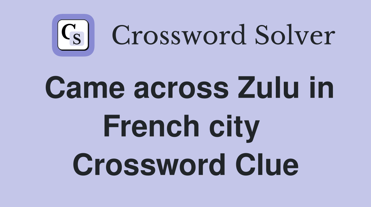 Came across Zulu in French city  Crossword Clue