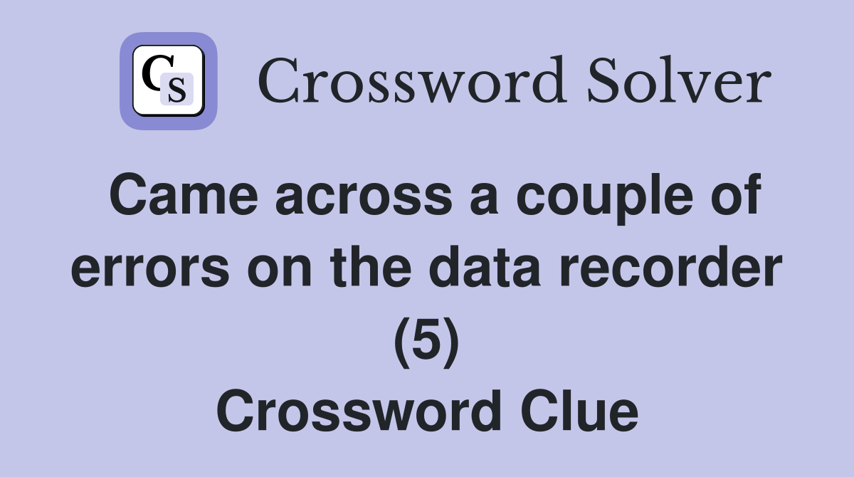 Came across a couple of errors on the data recorder (5) Crossword Clue