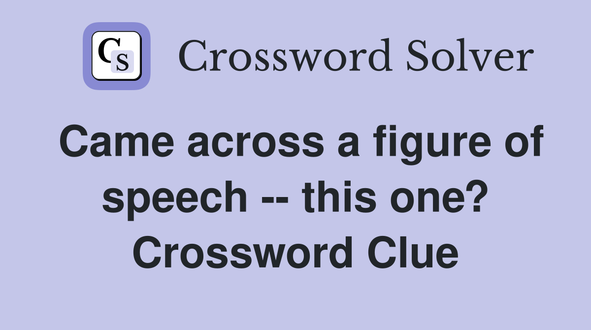 Came across a figure of speech -- this one? Crossword Clue