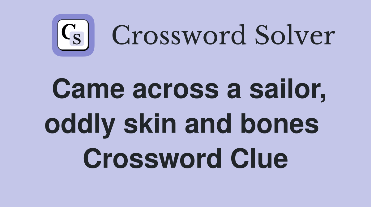 Came across a sailor, oddly skin and bones  Crossword Clue