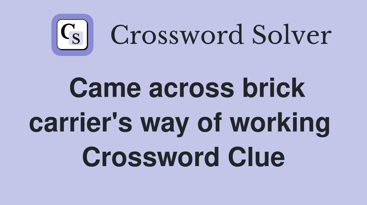 Came across brick carrier's way of working  Crossword Clue
