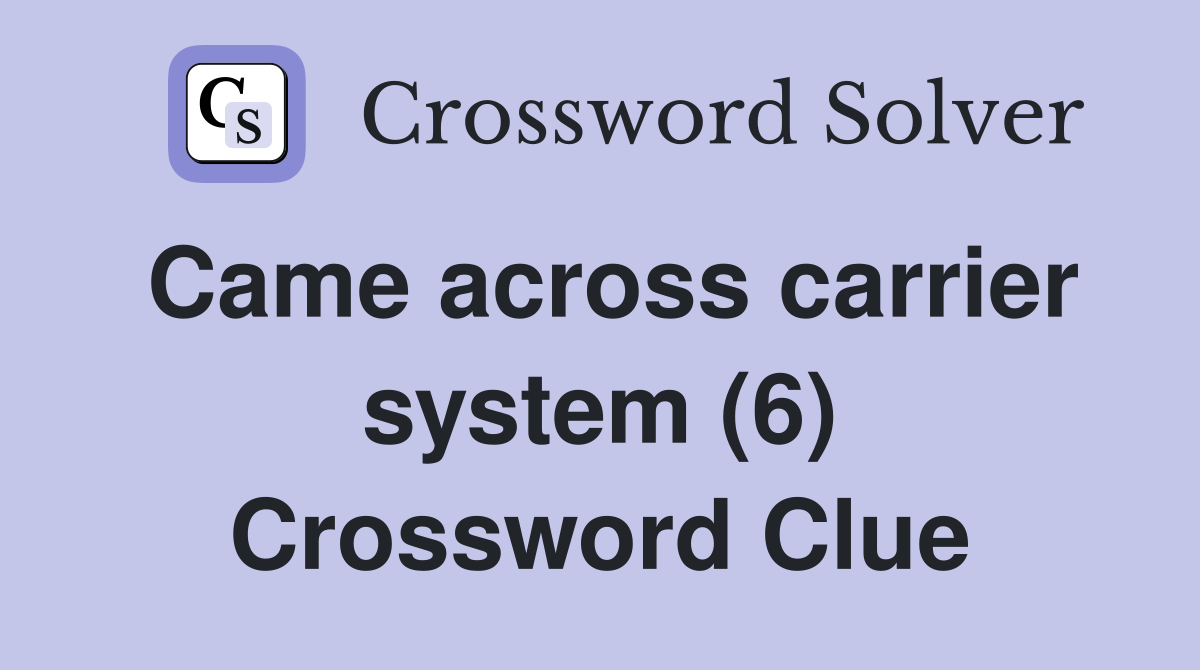 Came across carrier system (6) Crossword Clue