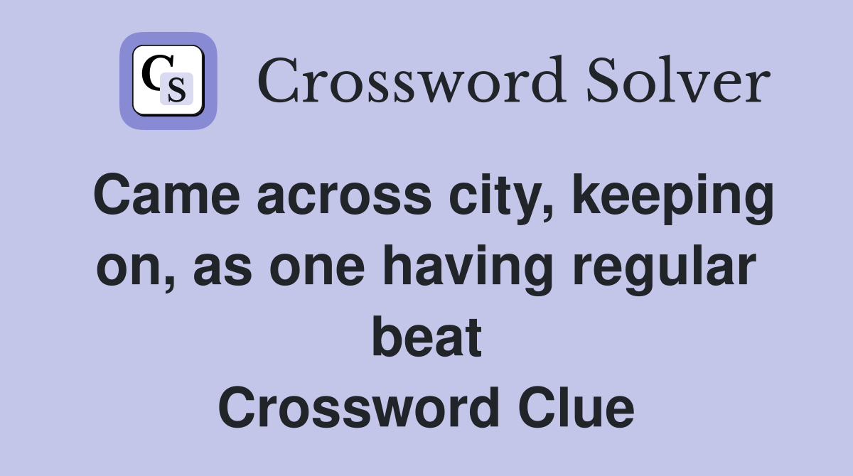 Came across city, keeping on, as one having regular beat Crossword Clue