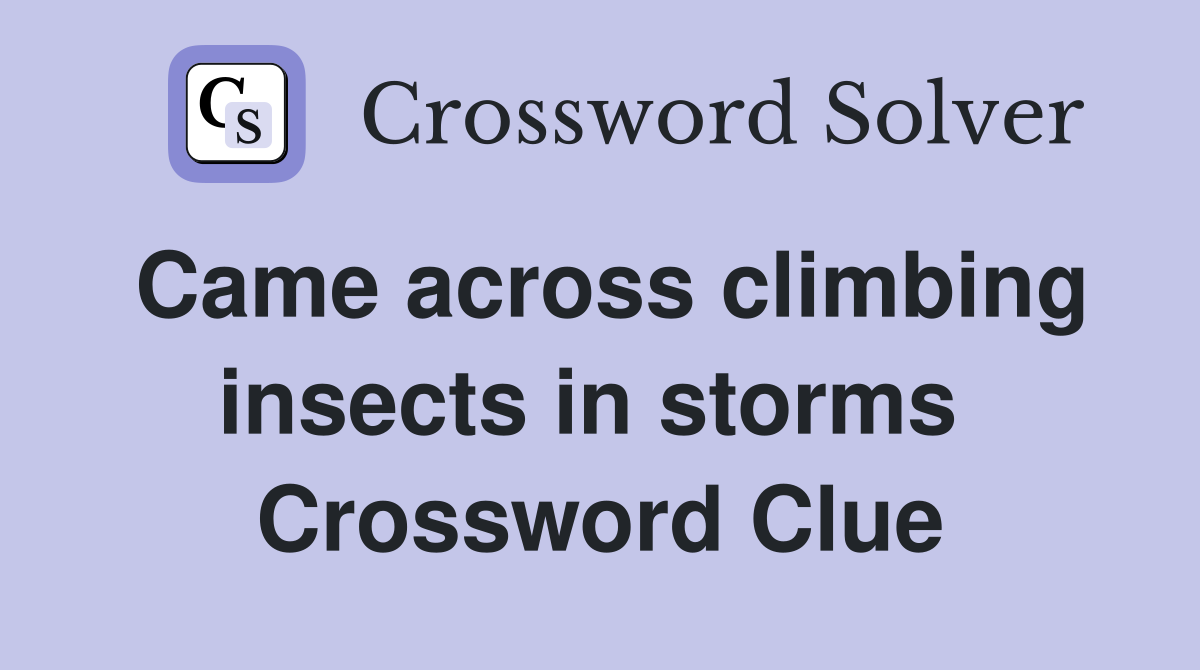 Came across climbing insects in storms  Crossword Clue