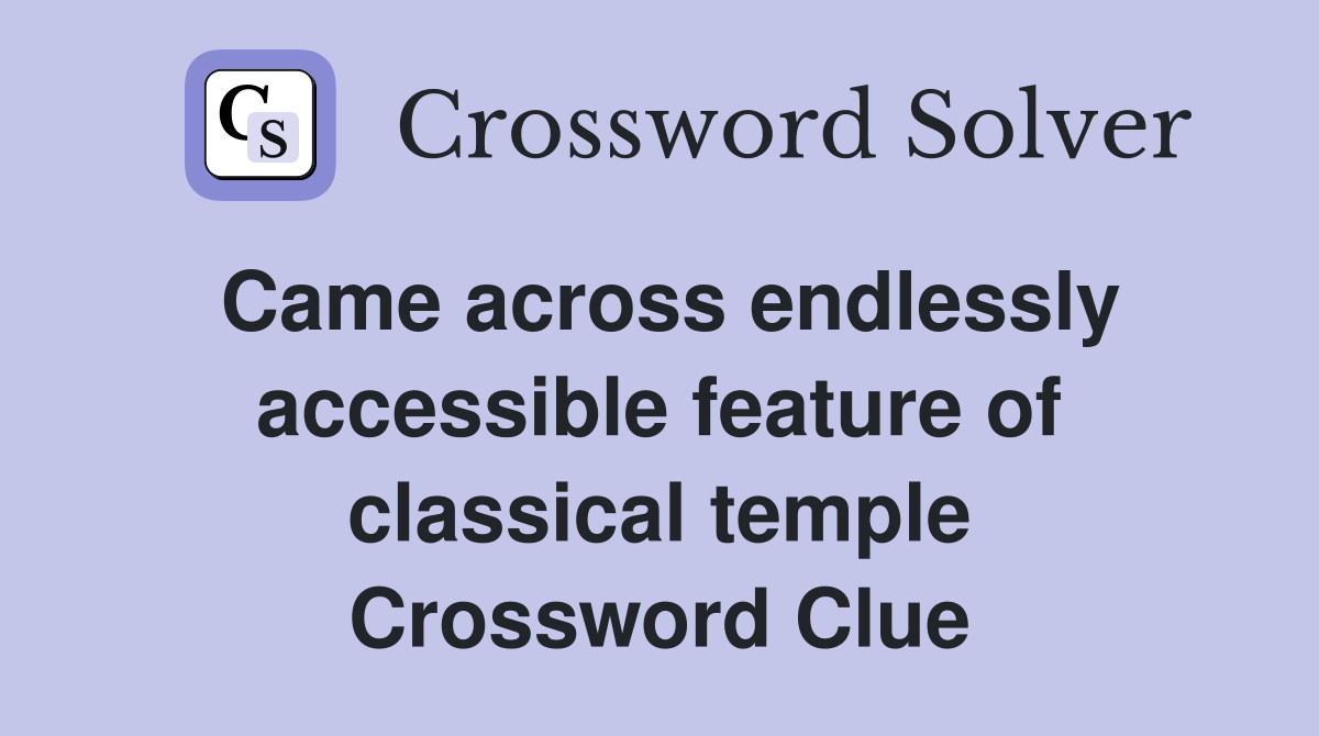 Came across endlessly accessible feature of classical temple Crossword Clue