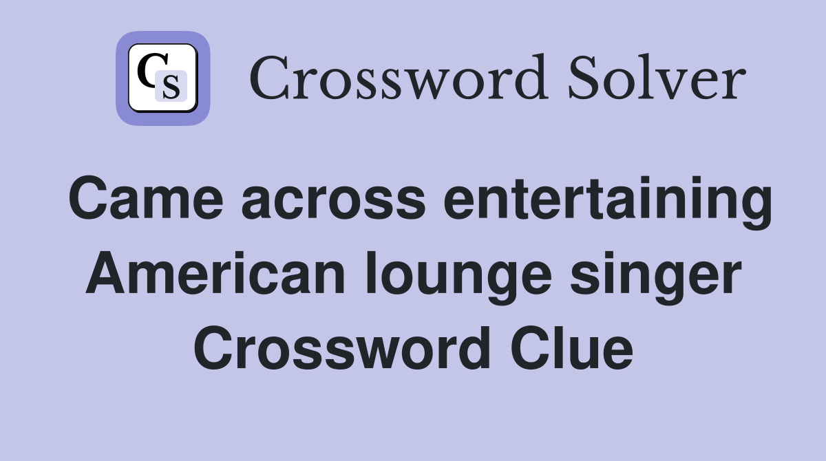 Came across entertaining American lounge singer Crossword Clue