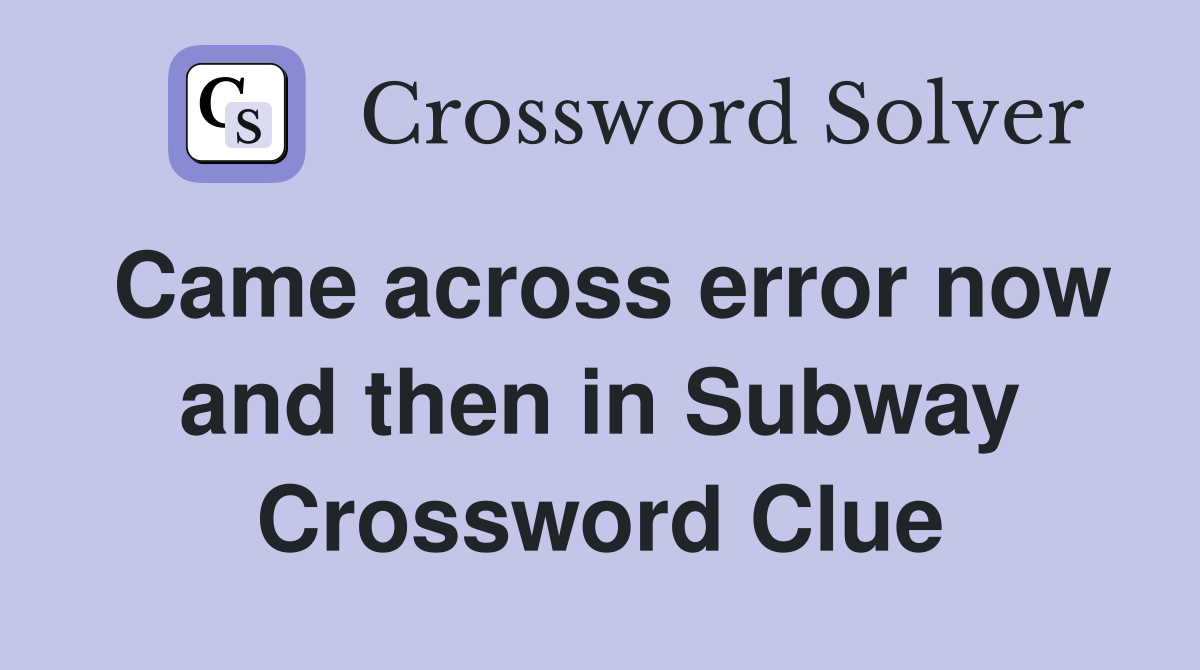 Came across error now and then in Subway Crossword Clue