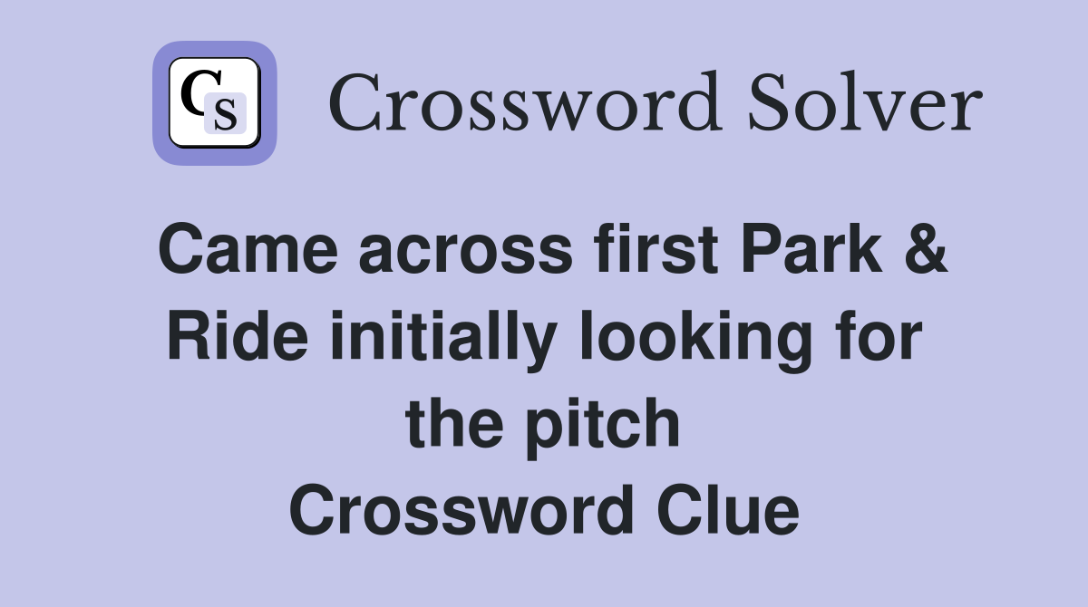 Came across first Park & Ride initially looking for the pitch Crossword Clue