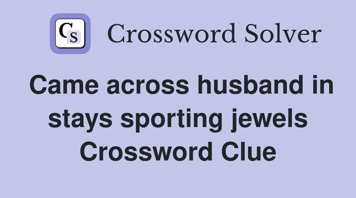 Came across husband in stays sporting jewels Crossword Clue