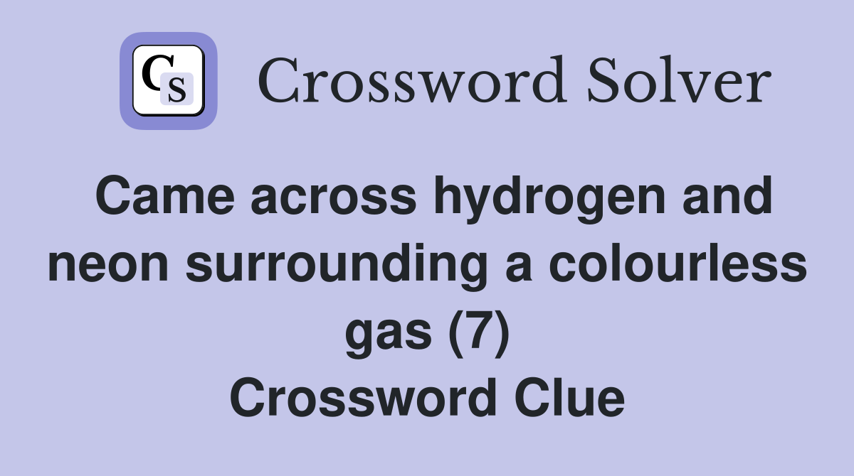 Came across hydrogen and neon surrounding a colourless gas (7) Crossword Clue