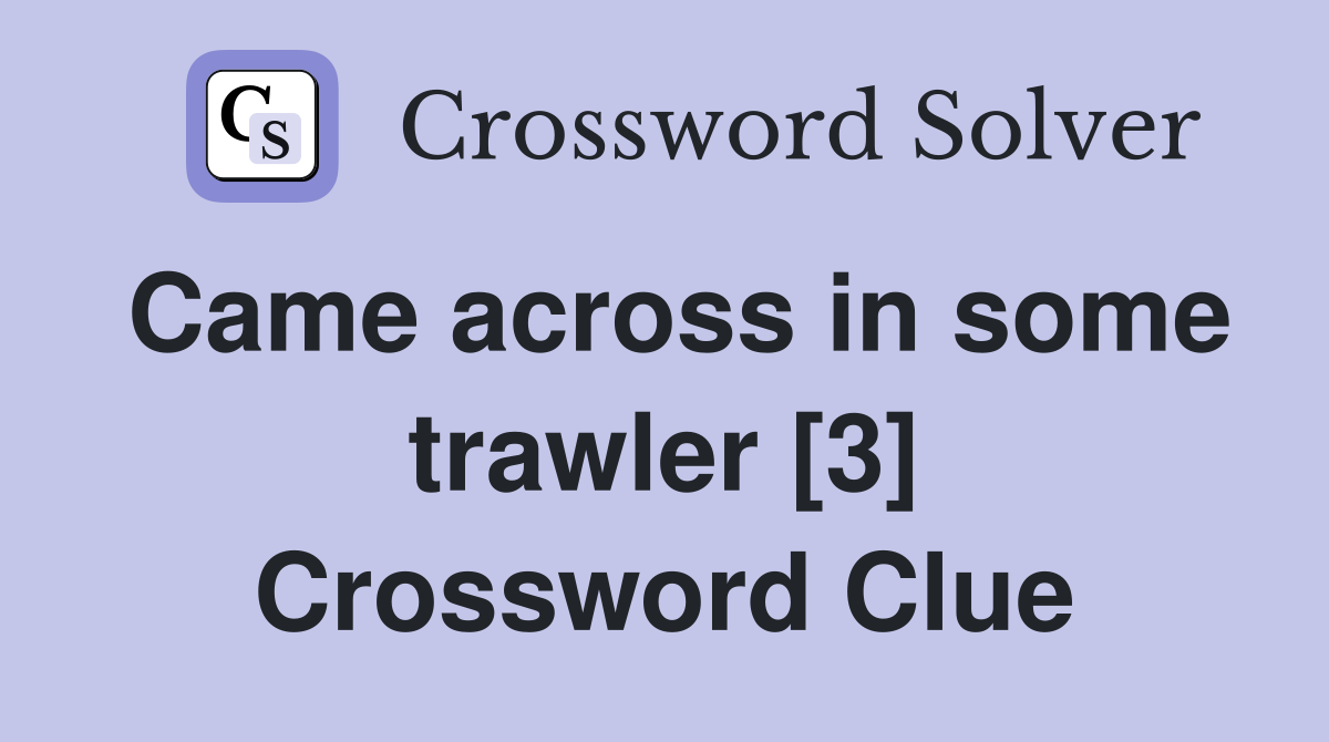 Came across in some trawler [3] Crossword Clue