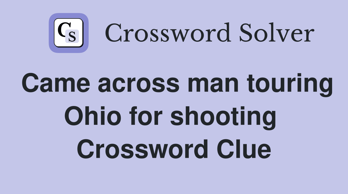 Came across man touring Ohio for shooting  Crossword Clue
